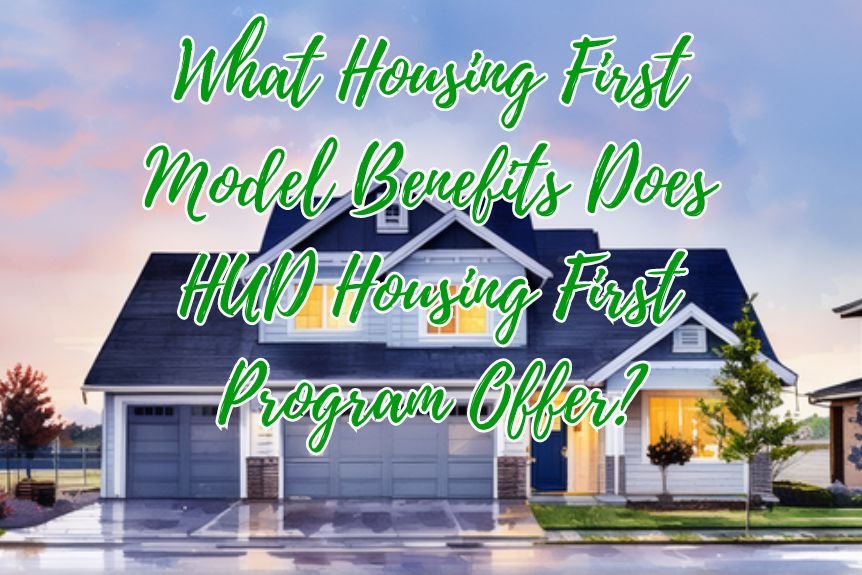 What Housing First Model Benefits Does HUD Housing First Program Offer?